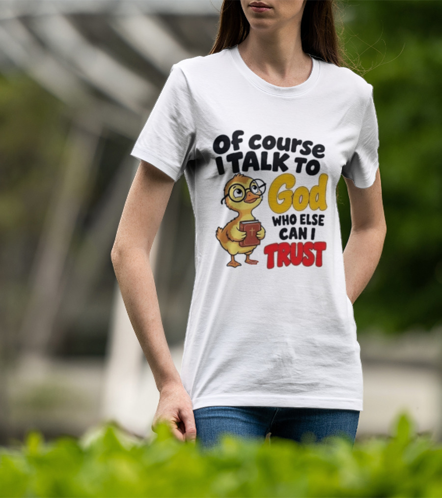 Of Course I Talk To God Who Else Can I Trust Duck Holding Book T-Shirt