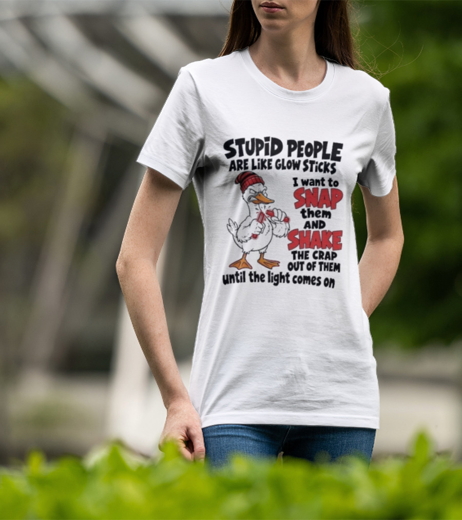 Stupid People Are Like Glow Sticks Snap Shake Until Light Comes On Duck T-Shirt