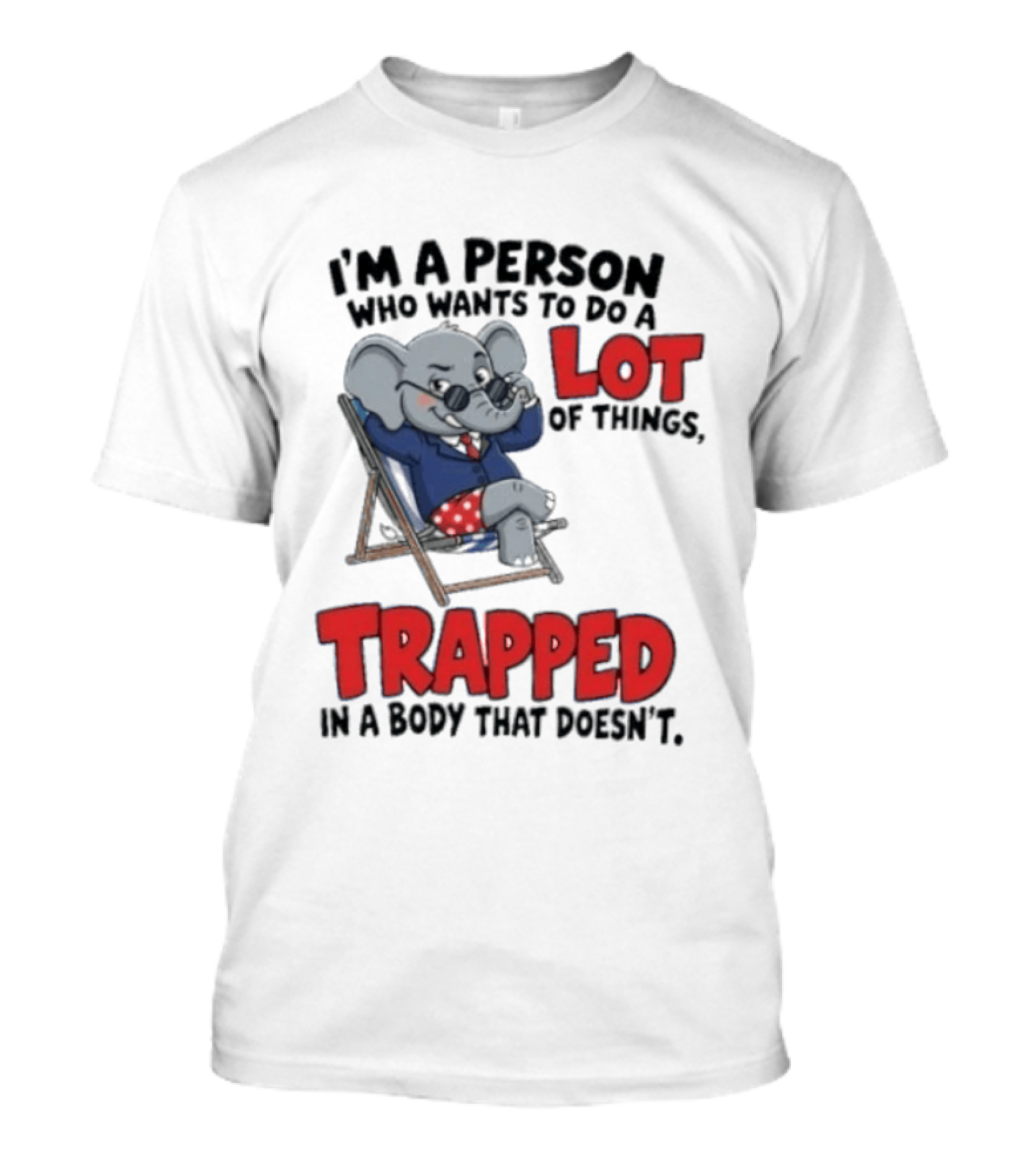 I'm A Person Who Wants To Do A Lot Of Things Trapped In A Body That Doesn't T-Shirt