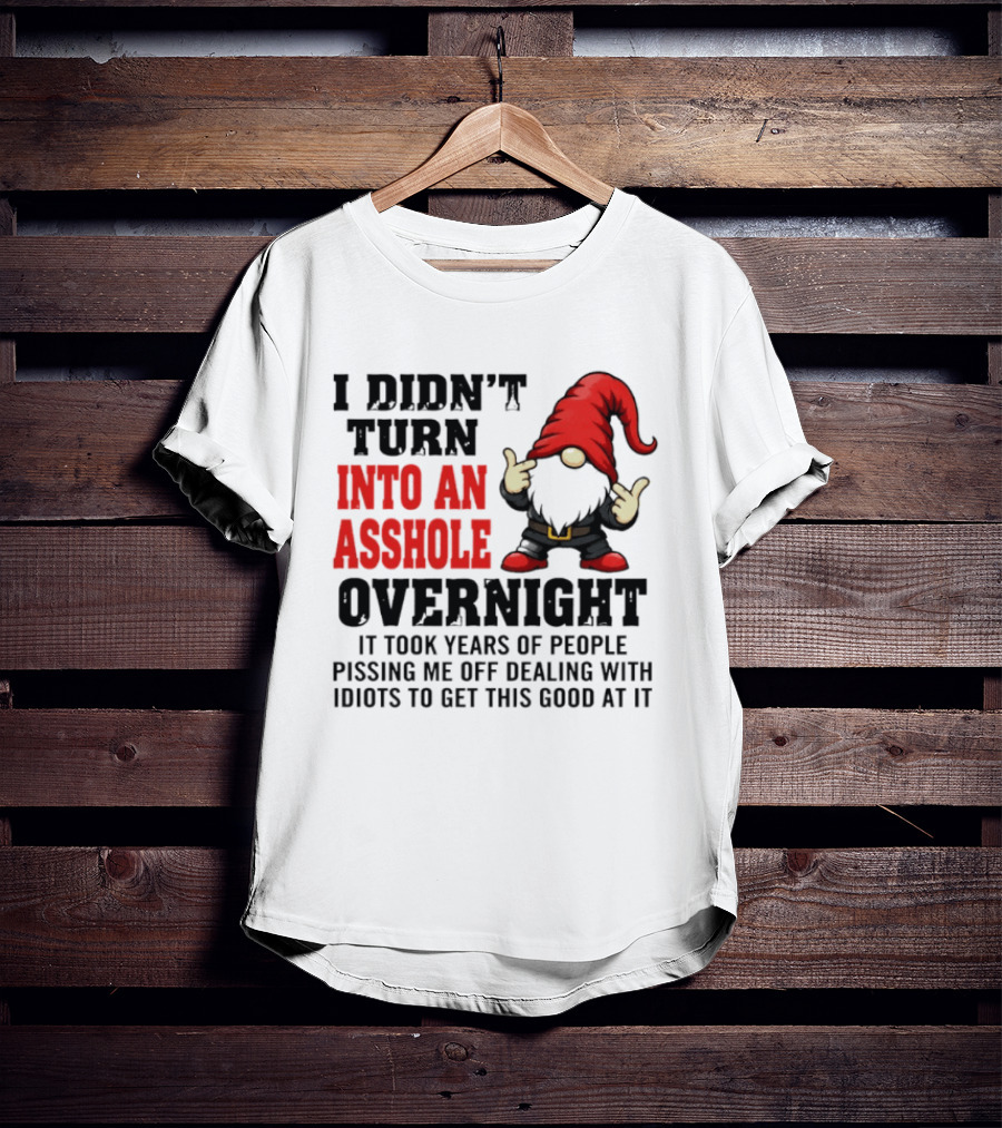I Didn't Turn Into An Asshole Overnight Gnome Middle Finger Humor T-Shirt