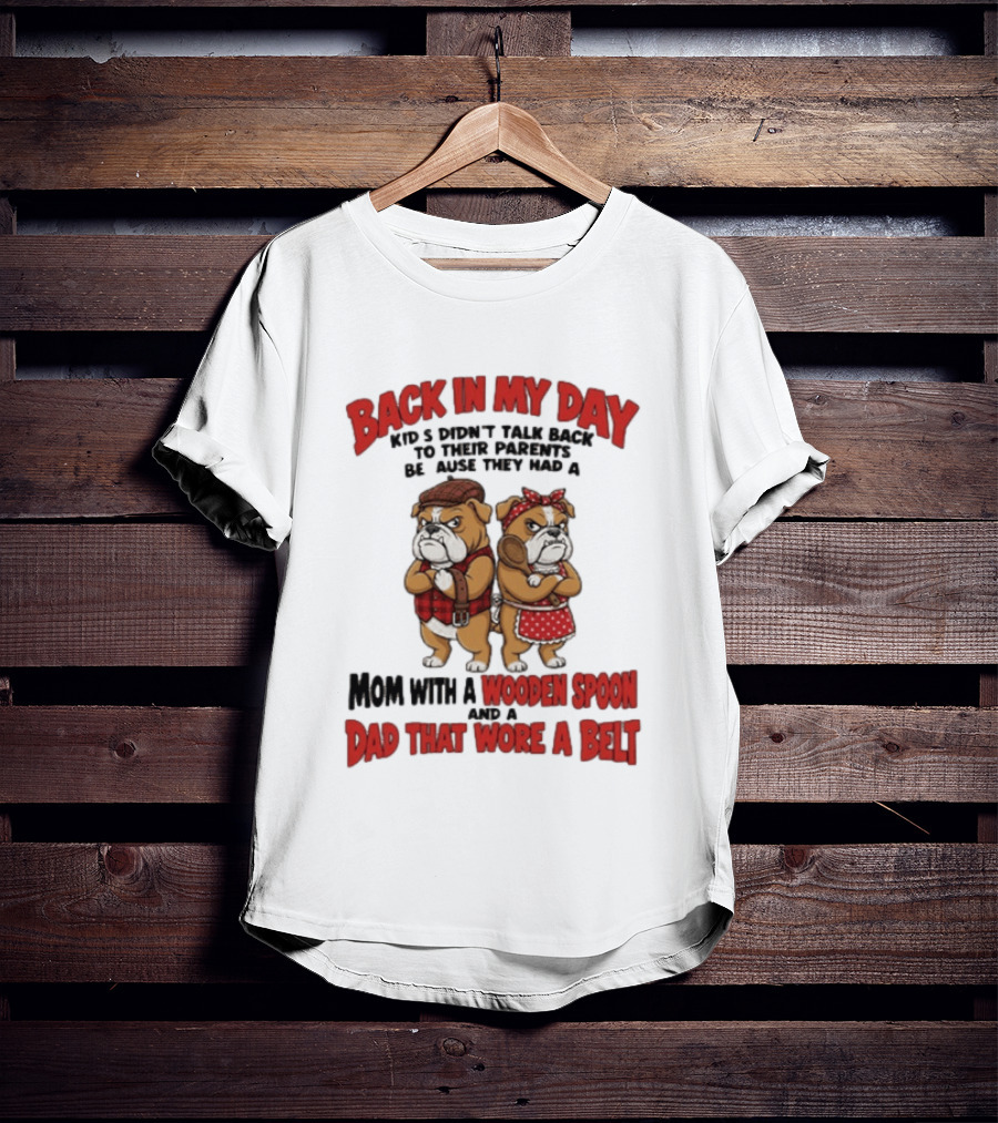 Back In My Day Kids Didn't Talk Back To Their Parents Mom With A Wooden Spoon Dad That Wore A Belt T-Shirt