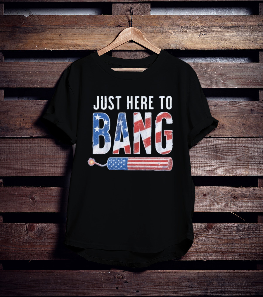 Just Here To Bang Patriotic Fourth Of July Fireworks Celebration T-Shirt
