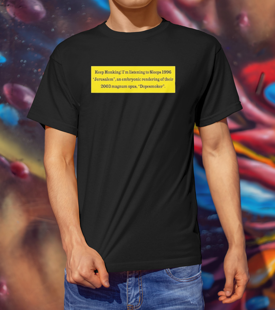 Keep Honking I'm Listening To Sleep's 1996 Jerusalem Embryonic Rendering 2003 Magnum Opus Dopesmoker T-Shirt