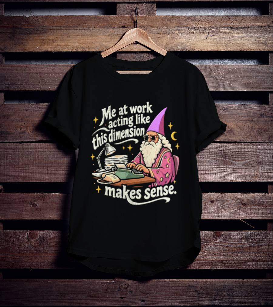 Me At Work Acting Like This Dimension Makes Sense Wizard Wearing Sunglasses Typing Typewriter T-Shirt