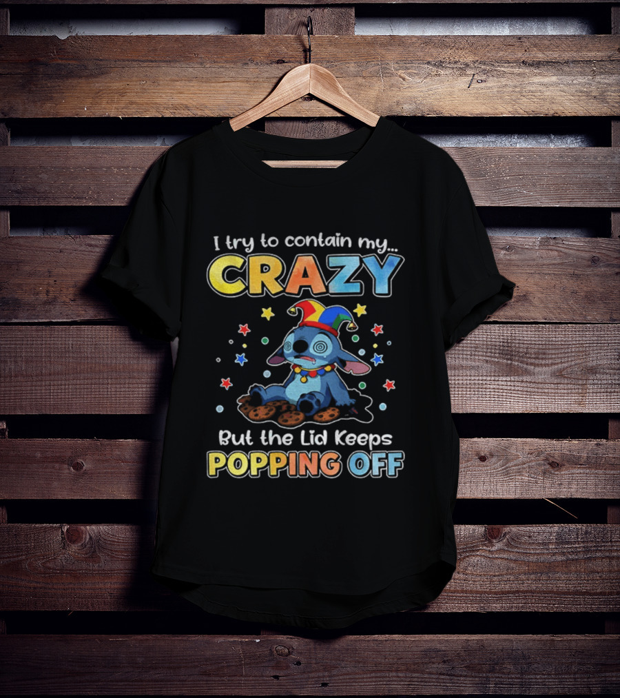 I Try To Contain My Crazy But The Lid Keeps Popping Off Stitch Playful Expression T-Shirt