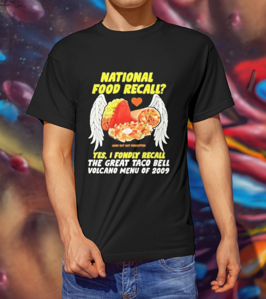 National Food Recall Yes I Fondly Recall The Great Taco Bell Volcano Menu Of 2009 T-Shirt