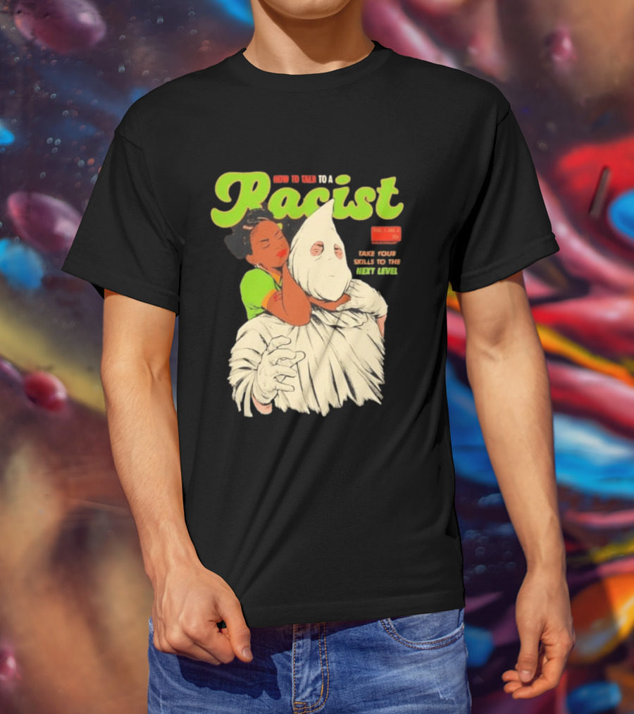 How To Talk To A Racist Vol 1 No 2 Take Your Skills To The Next Level T-Shirt
