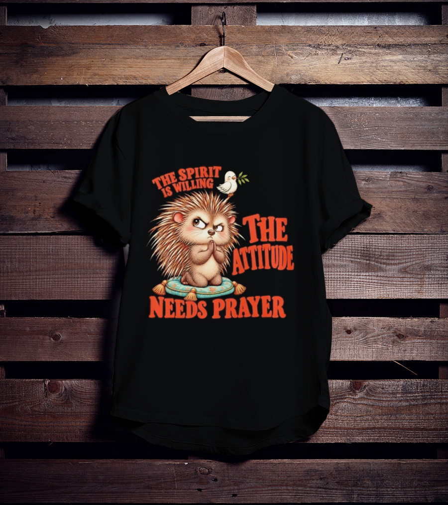 The Spirit Is Willing But The Attitude Needs Prayer Hedgehog With Dove And Cushion T-Shirt