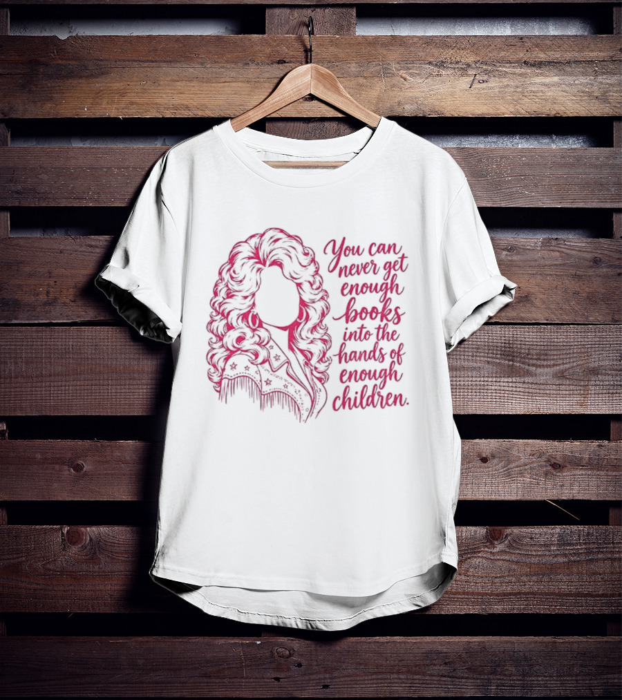Dolly Parton You Can Never Get Enough Books Into The Hands Of Children T-Shirt