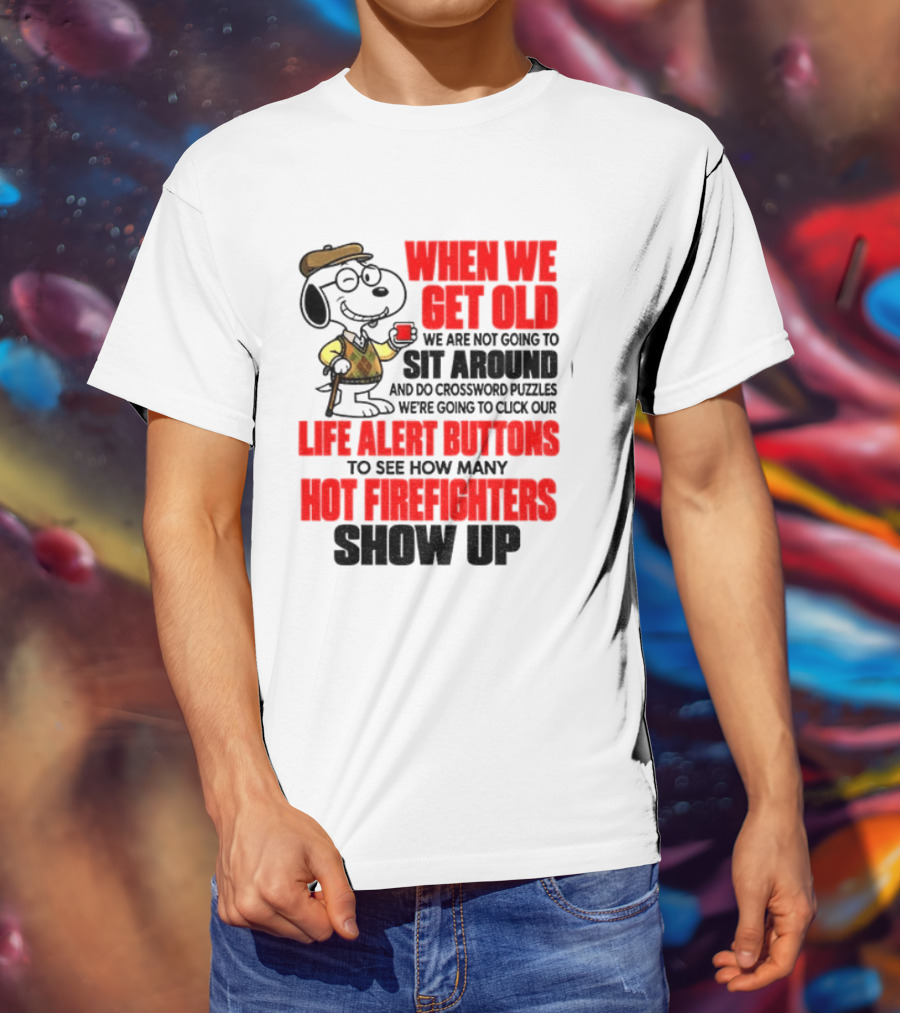 When We Get Old We Are Not Going To Sit Around And Do Crossword Puzzles Life Alert Buttons To See How Many Hot Firefighters Show Up T-Shirt