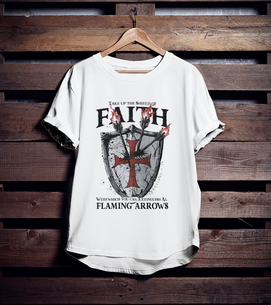 Take Up The Shield Of Faith Ephesians 6 16 Extinguish Flaming Arrows T-Shirt