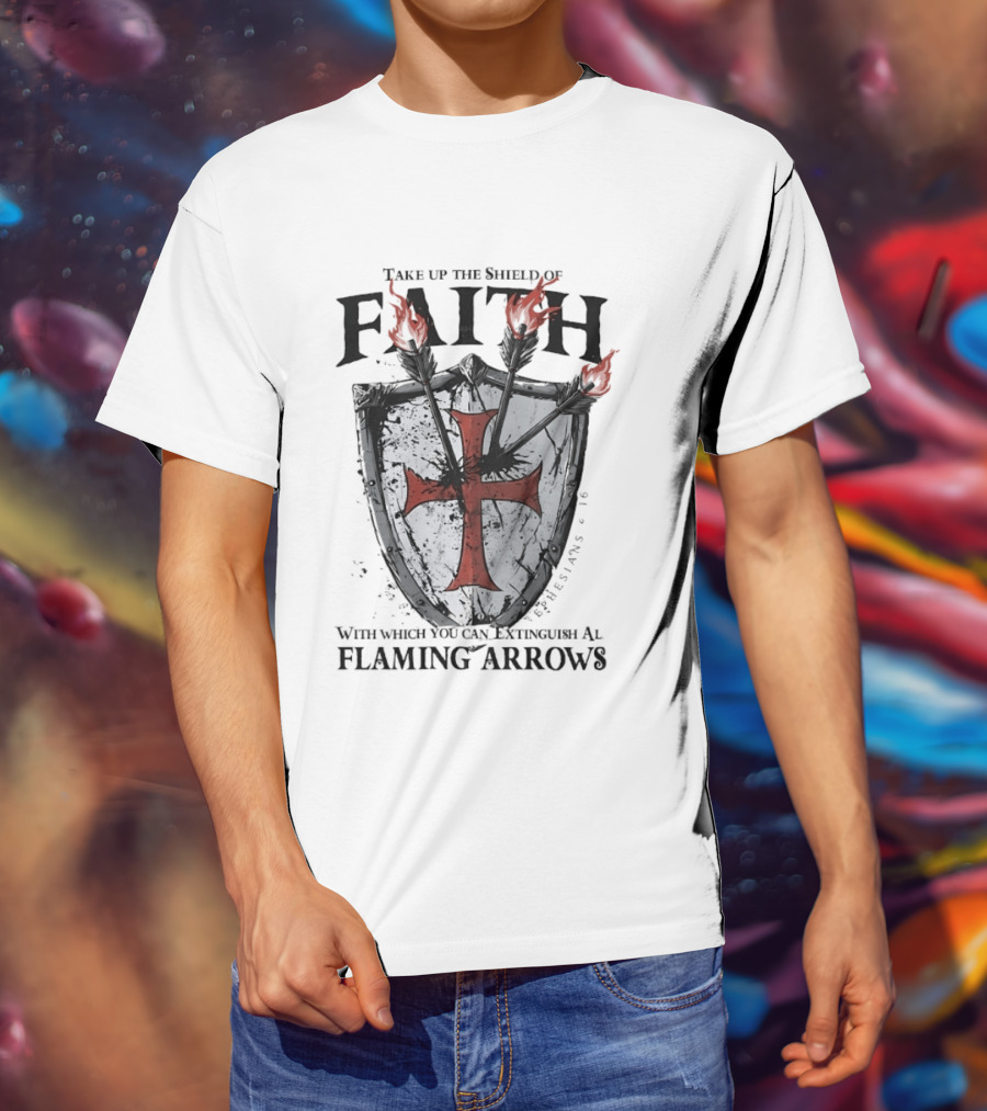 Take Up The Shield Of Faith Ephesians 6 16 Extinguish Flaming Arrows T-Shirt