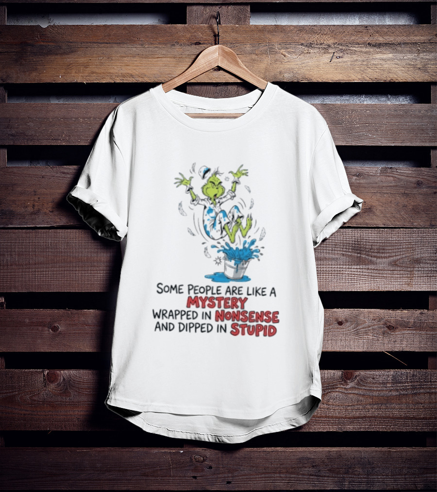 The Grinch Some People Are Like A Mystery Wrapped In Nonsense And Dipped In Stupid T-Shirt