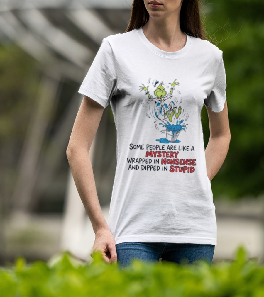 The Grinch Some People Are Like A Mystery Wrapped In Nonsense And Dipped In Stupid T-Shirt