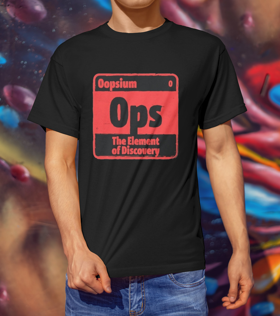 Oopsium 0 Ops The Element Of Discovery Periodic Table T-Shirt