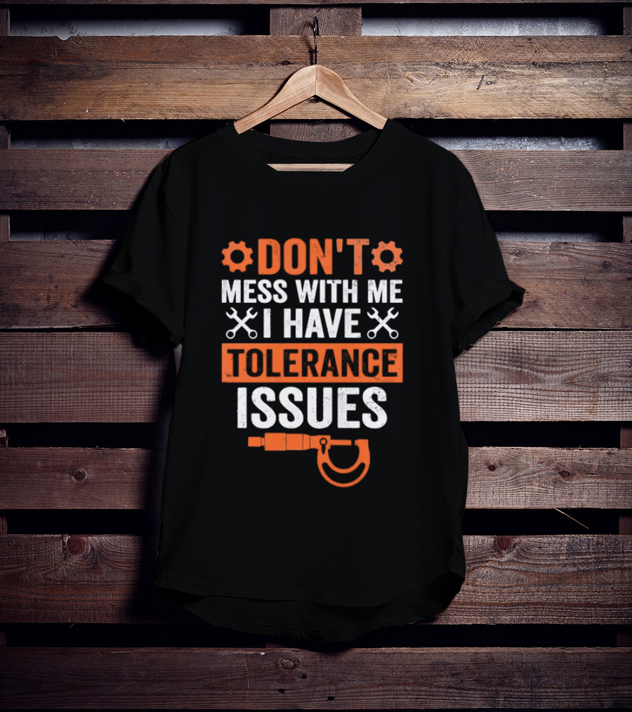 Don't Mess With Me I Have Tolerance Issues Funny Tool Joke T-Shirt