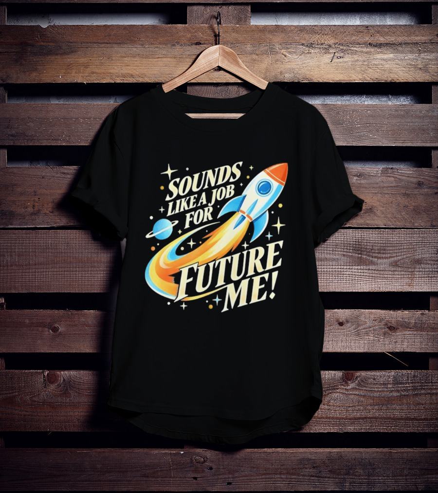 Sounds Like A Job For Future Me Rocket Space Exploration T-Shirt