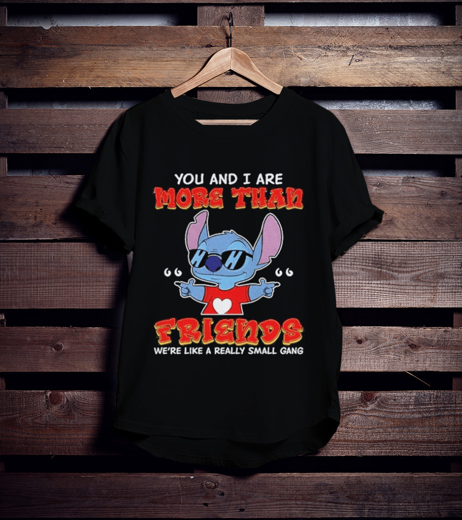 Stitch You And I Are More Than Friends We're Like A Really Small Gang T-Shirt