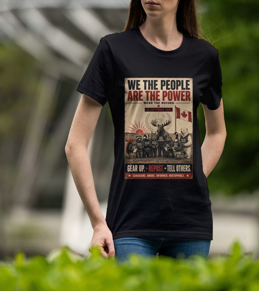 We The People Are The Power Wear The Record September 25 2026 Gear Up Repost Tell Others Canadians Awake Informed Unstoppable T-Shirt