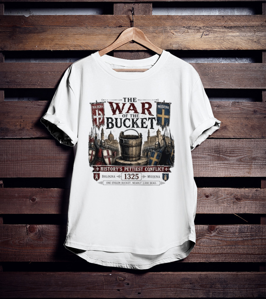 The War Of The Bucket Bologna Vs Modena 1325 History's Pettiest Conflict One Stolen Bucket Nearly 2000 Dead T-Shirt