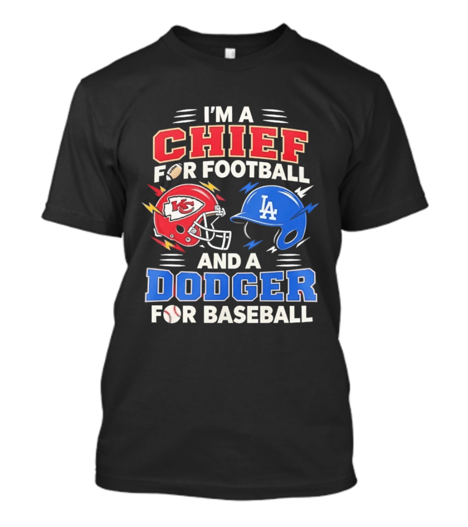 I'm A Chief For Football And A Dodger For Baseball KC Helmet LA Hat T-Shirt