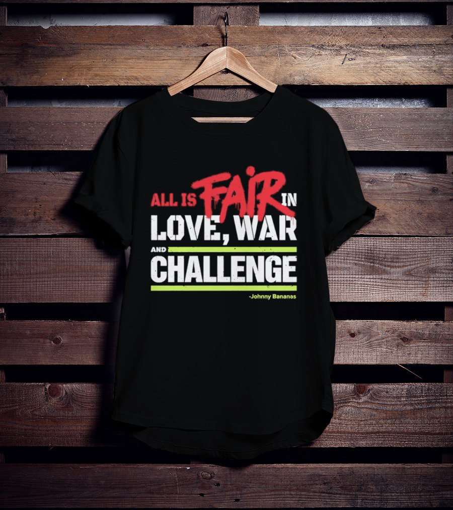 All Is Fair In Love War And Challenge Johnny Bananas T-Shirt