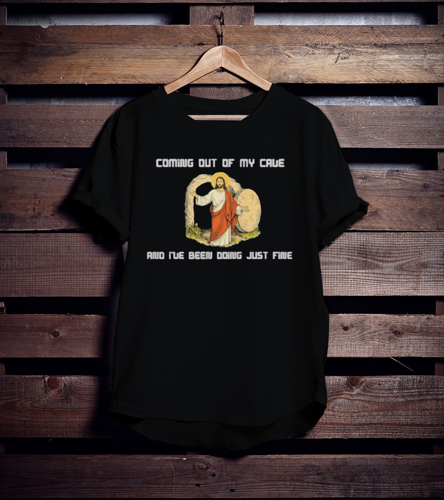 Coming Out Of My Cave And I've Been Doing Just Fine Jesus Resurrection T-Shirt
