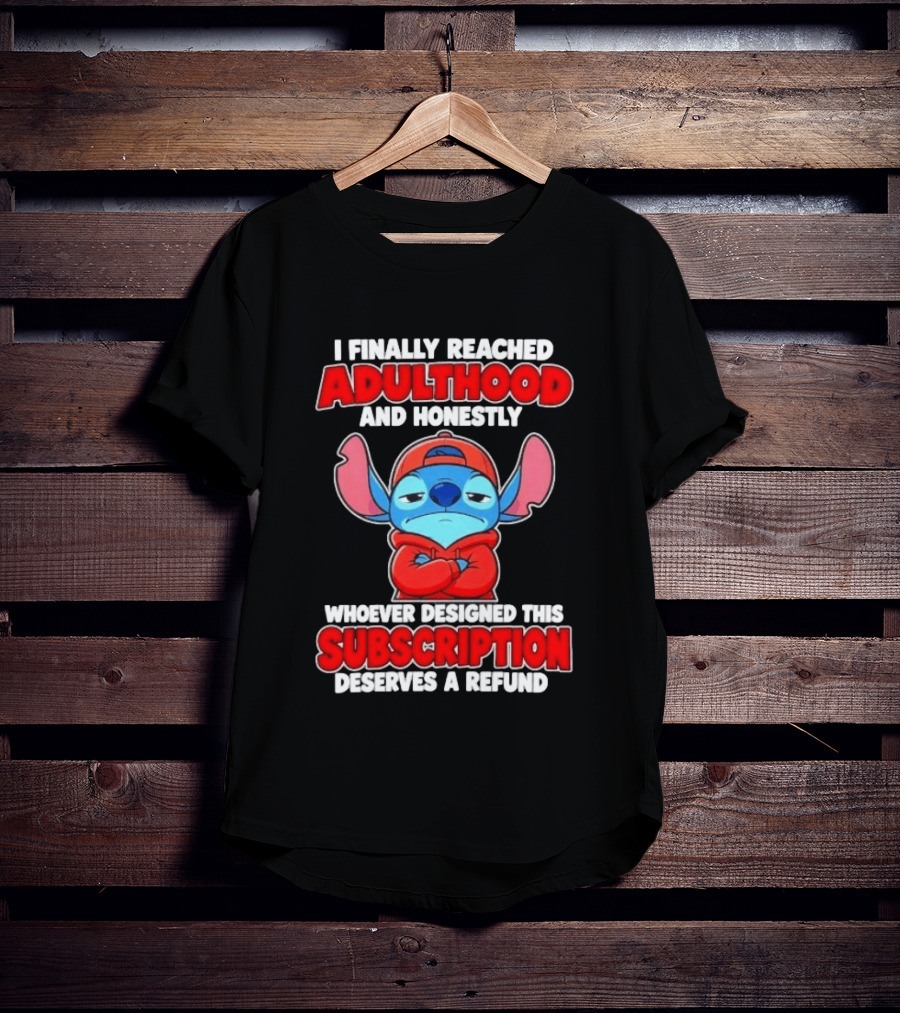 I Finally Reached Adulthood And Honestly Whoever Designed This Subscription Deserves A Refund T-Shirt