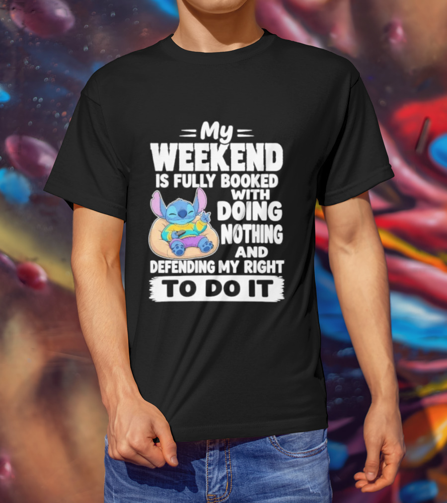 My Weekend Is Fully Booked With Doing Nothing And Refilling My Right To Do It Stitch T-Shirt