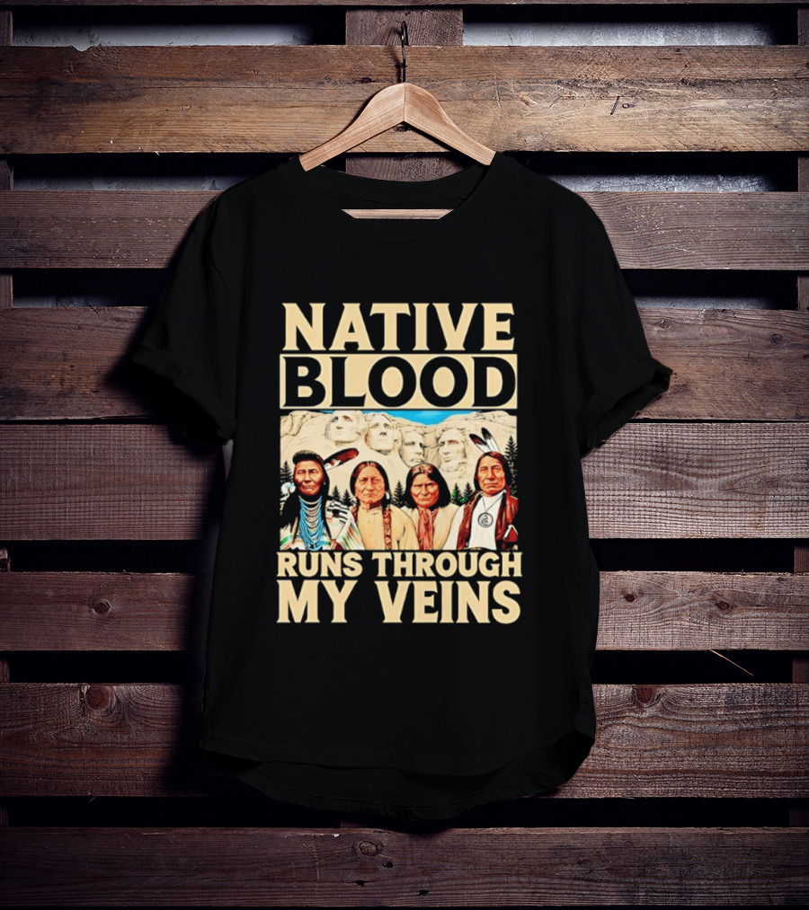 Native Blood Runs Through My Veins Indigenous Pride Native American Leaders Mount Rushmore T-Shirt