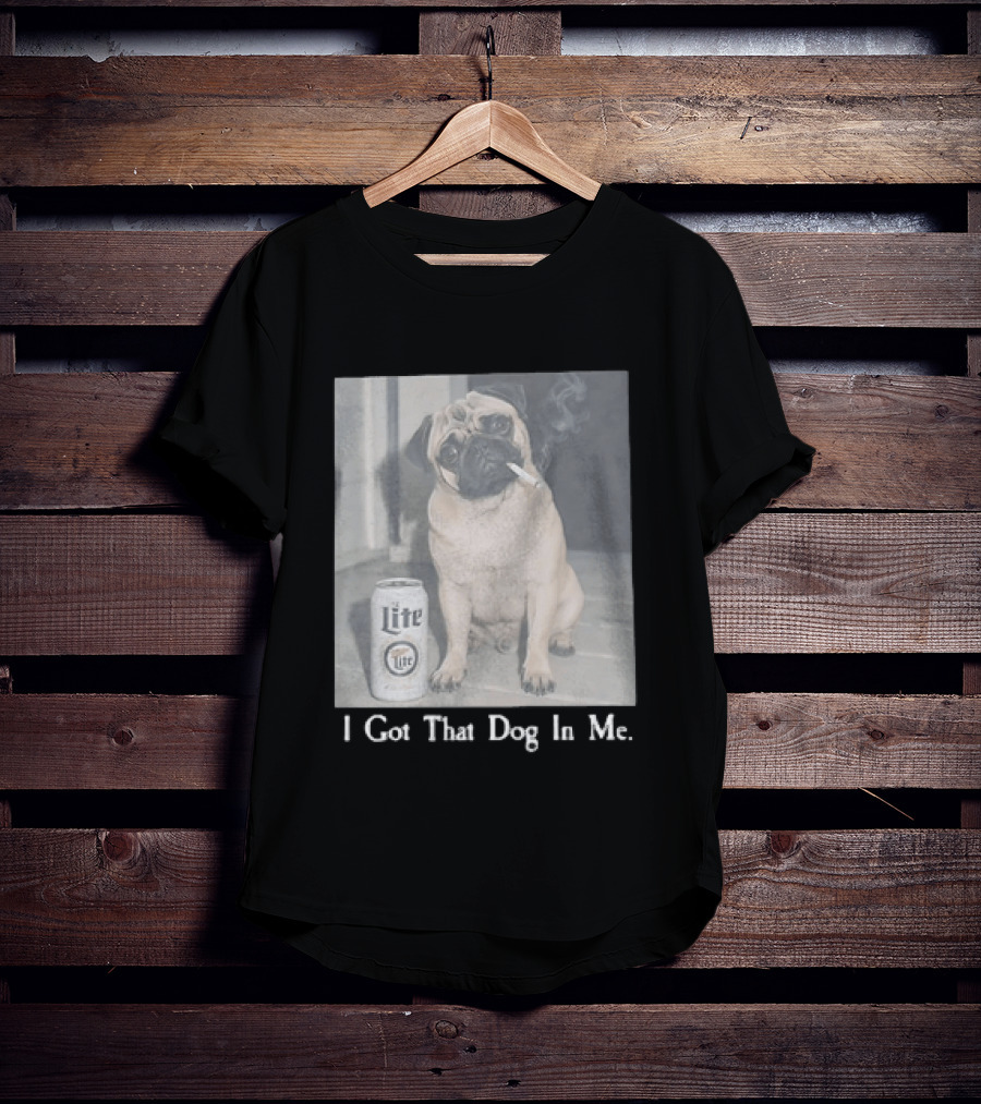 Pug With Beer And Cigarette I Got That Dog In Me T-Shirt