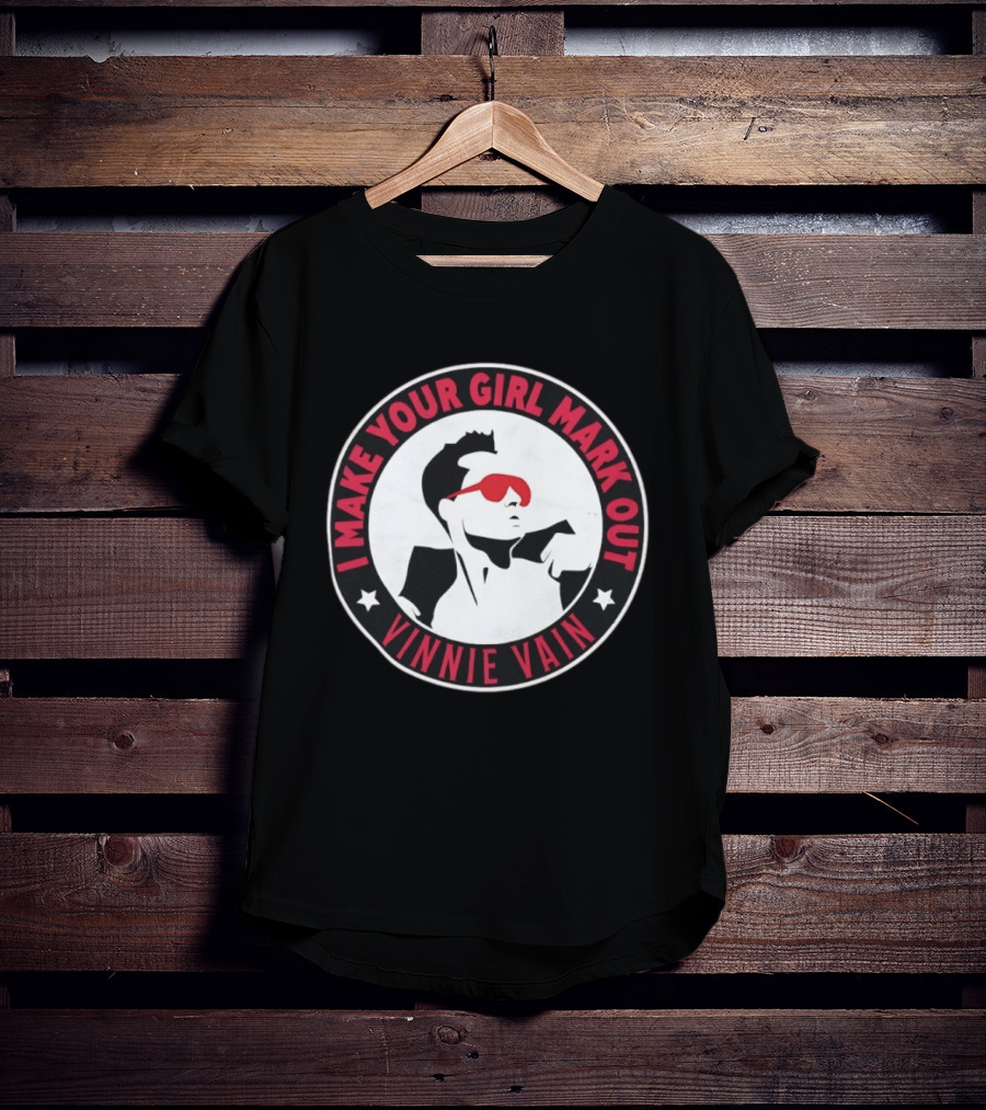 I Make Your Girl Mark Out Vinnie Vain Wrestling T-Shirt