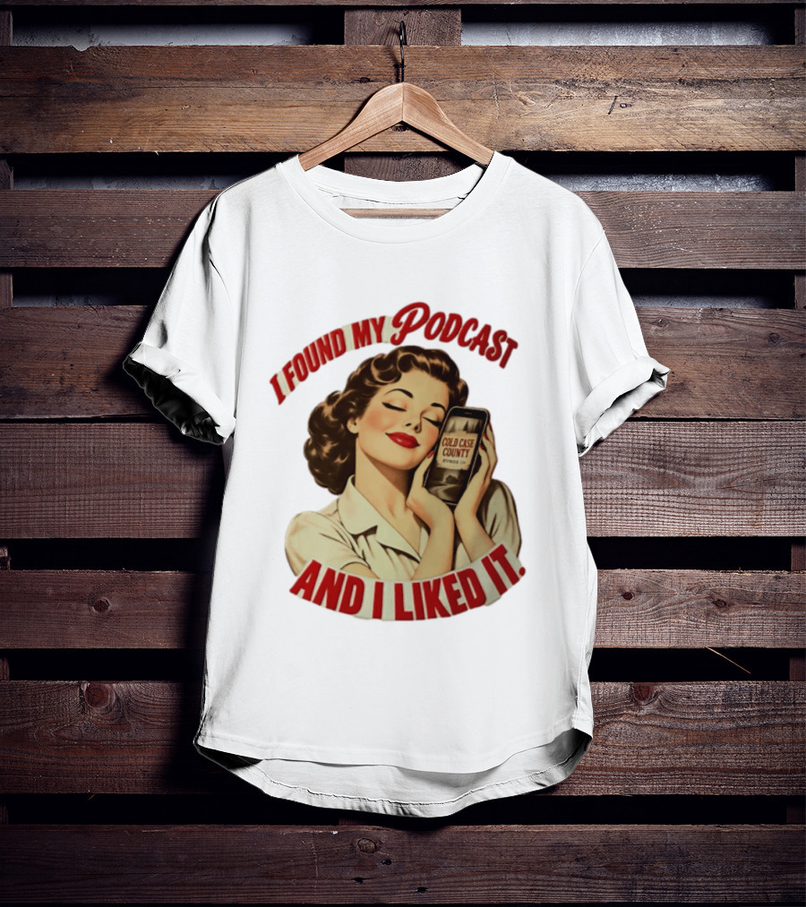 I Found My Podcast And I Liked It Cold Case County Smartphone Lady T-Shirt