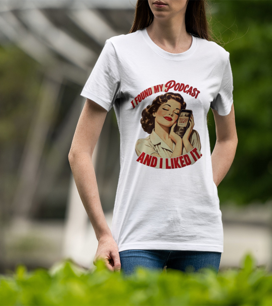 I Found My Podcast And I Liked It Cold Case County Smartphone Lady T-Shirt