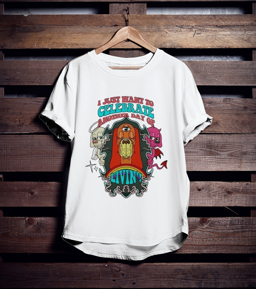 I Just Want To Celebrate Another Day Of Livin Psychedelic Three Eyed Cartoon Dog T-Shirt