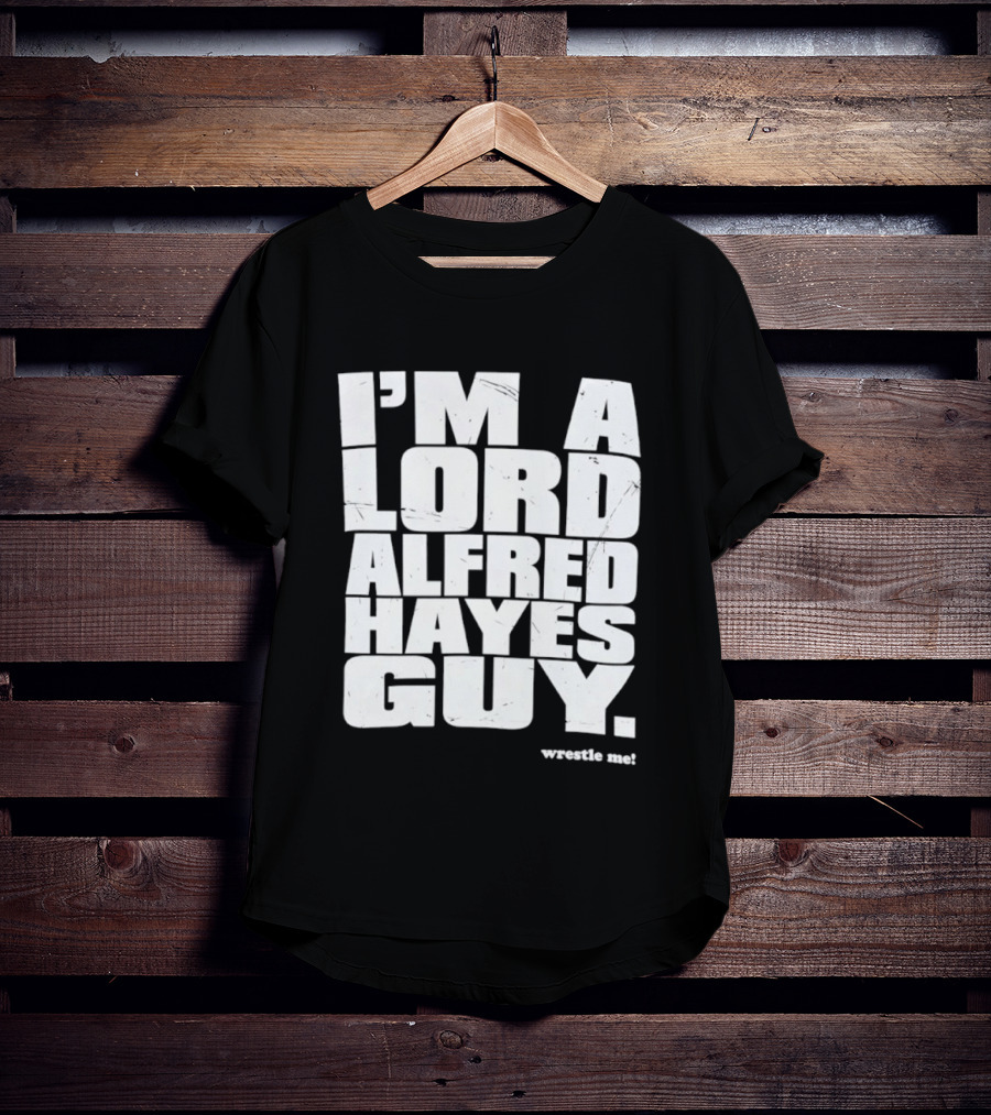 I'm A Lord Alfred Hayes Guy Wrestle Me Professional Wrestling T-Shirt