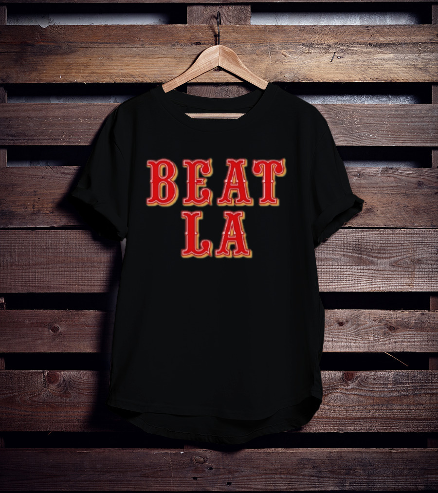 Beat LA San Francisco 49ers Los Angeles Rivalry T-Shirt