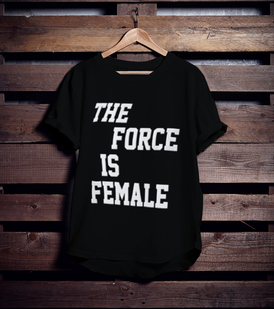 The Force Is Female Empowerment Motto T-Shirt