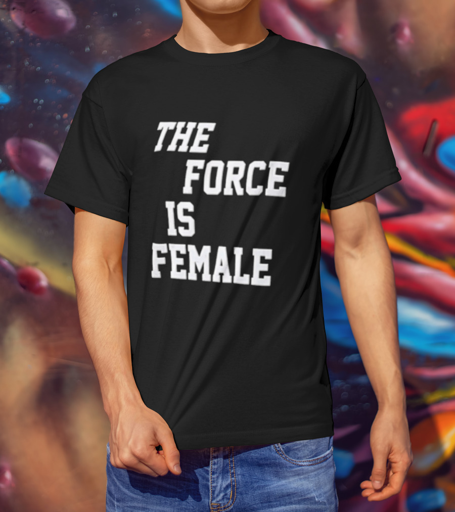 The Force Is Female Empowerment Motto T-Shirt