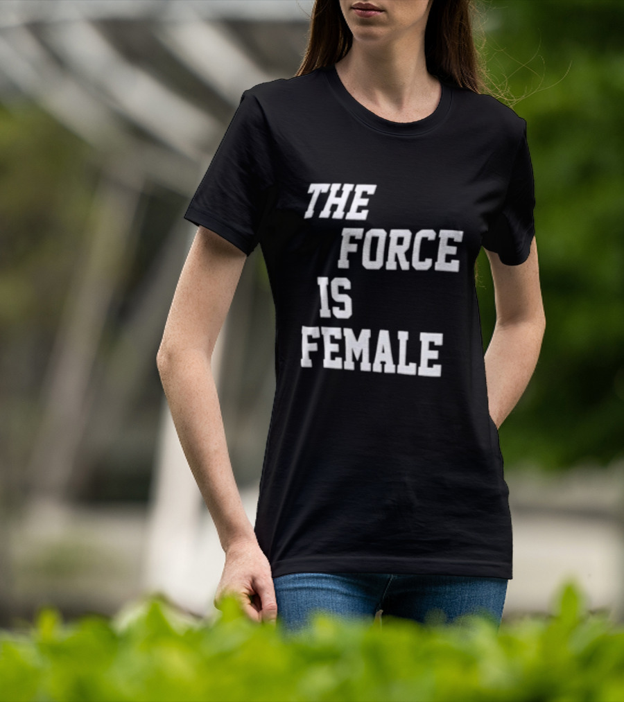 The Force Is Female Empowerment Motto T-Shirt