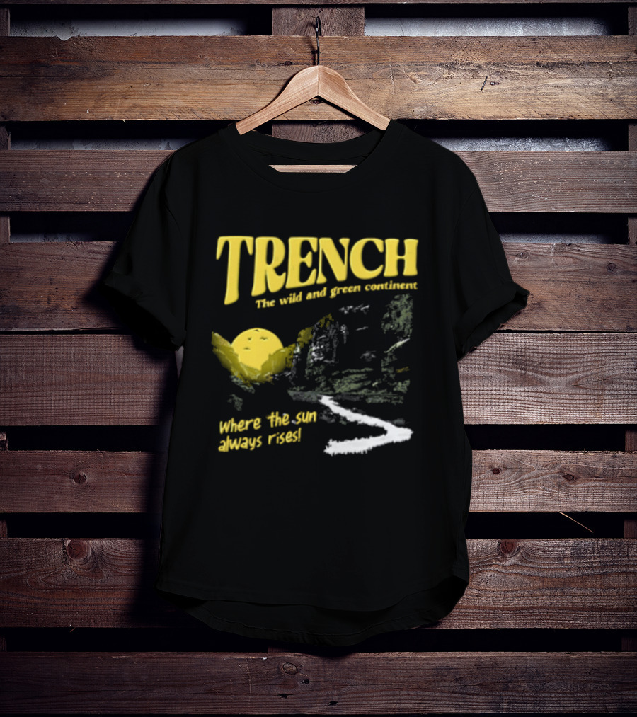 Trench Wild And Green Continent Where The Sun Always Rises T-Shirt