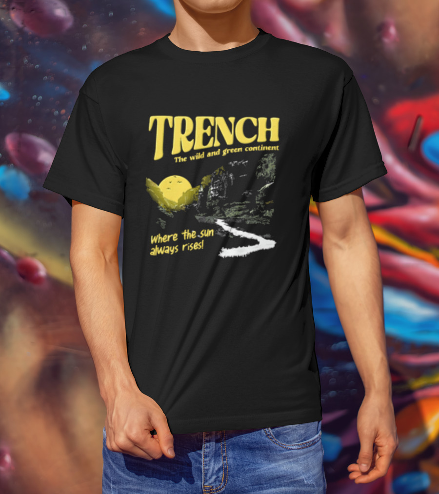 Trench Wild And Green Continent Where The Sun Always Rises T-Shirt