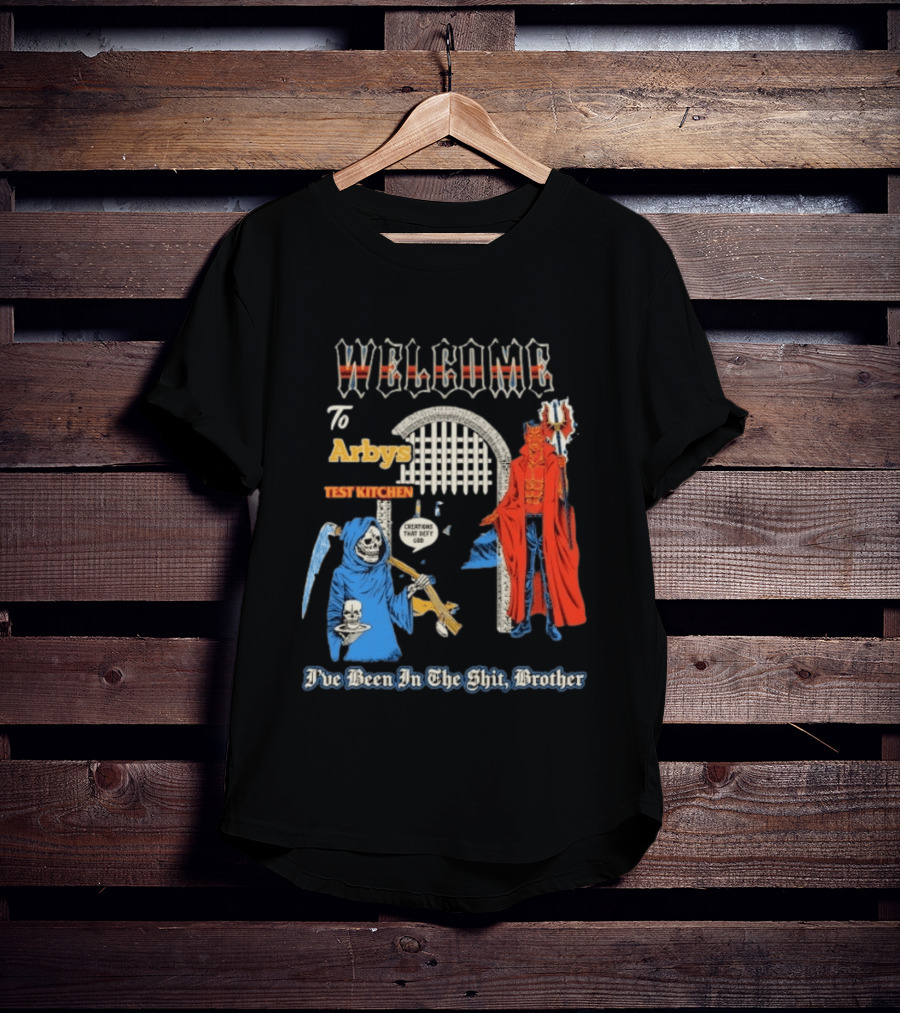Welcome To Arby's Test Kitchen Creations That Defy God I've Been In The Shit Brother T-Shirt