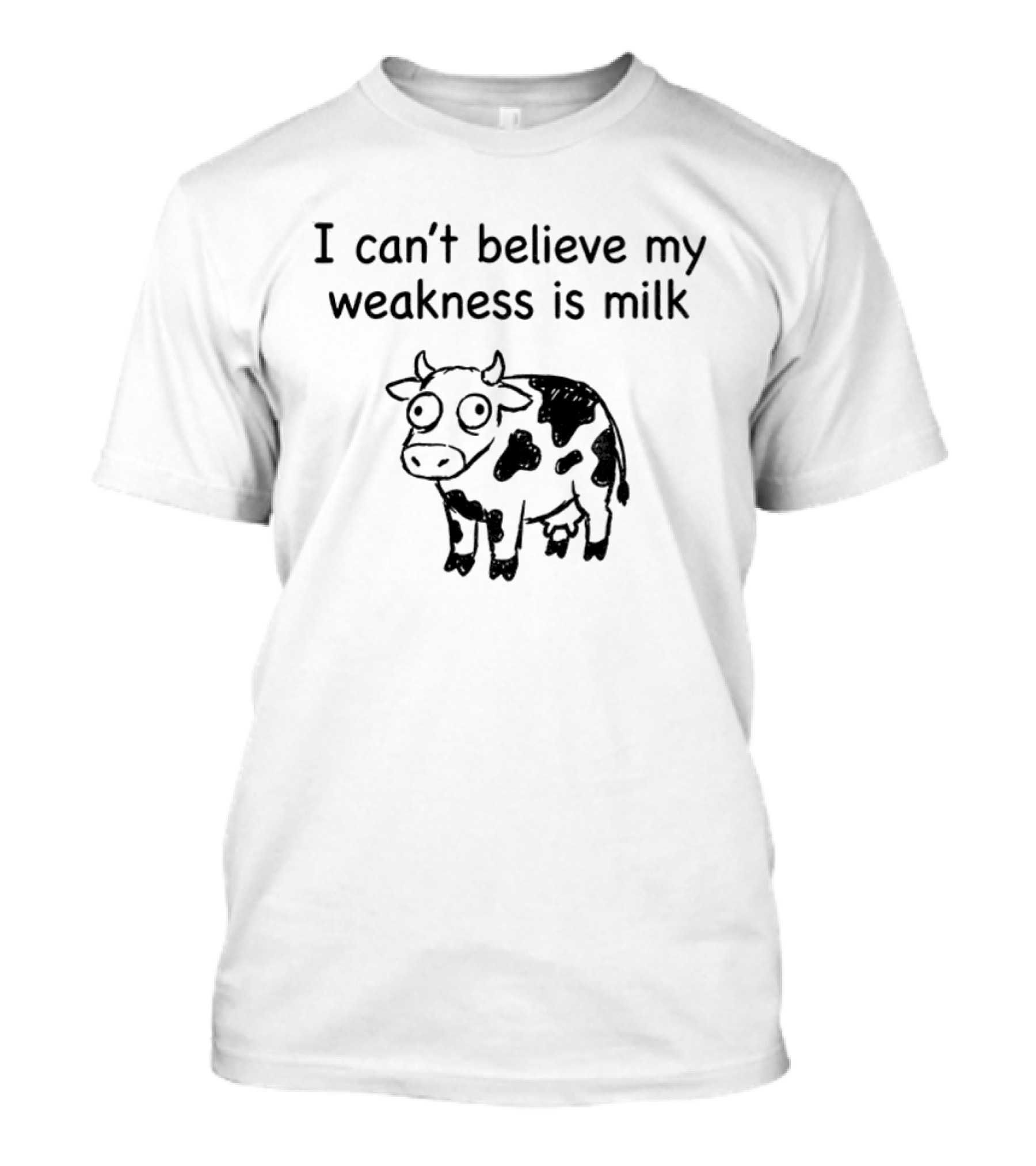 Cow I Can't Believe My Weakness Is Milk Funny Saying T-Shirt