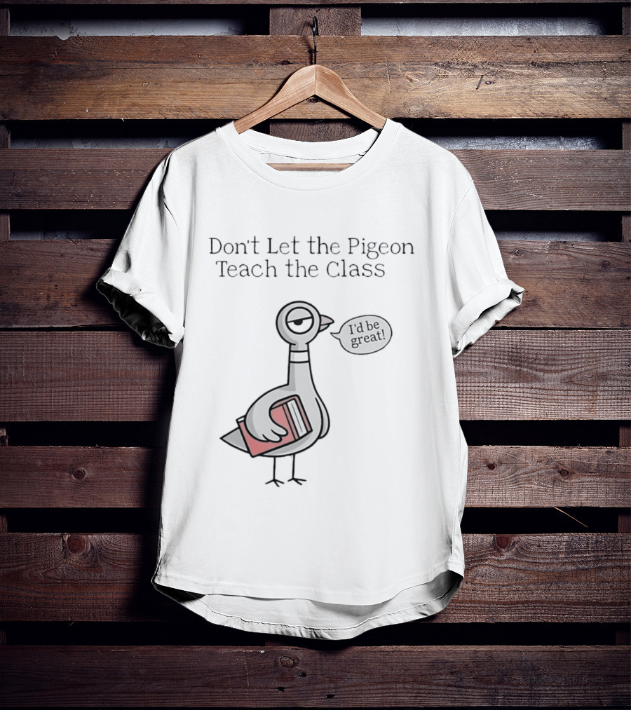 Don't Let The Pigeon Teach The Class Mo Willems Book T-Shirt
