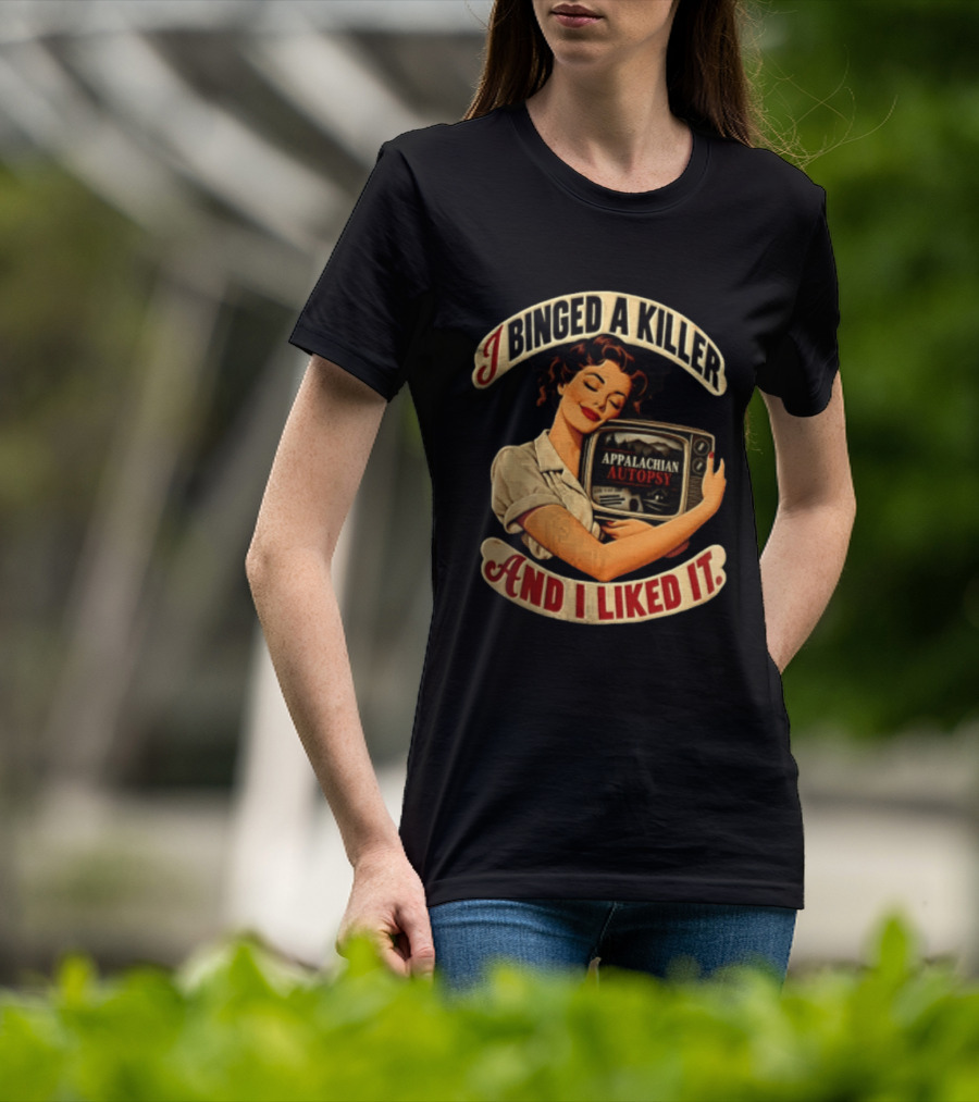 I Binged A Killer And I Liked It Appalachian Autopsy Woman Hugging T-Shirt