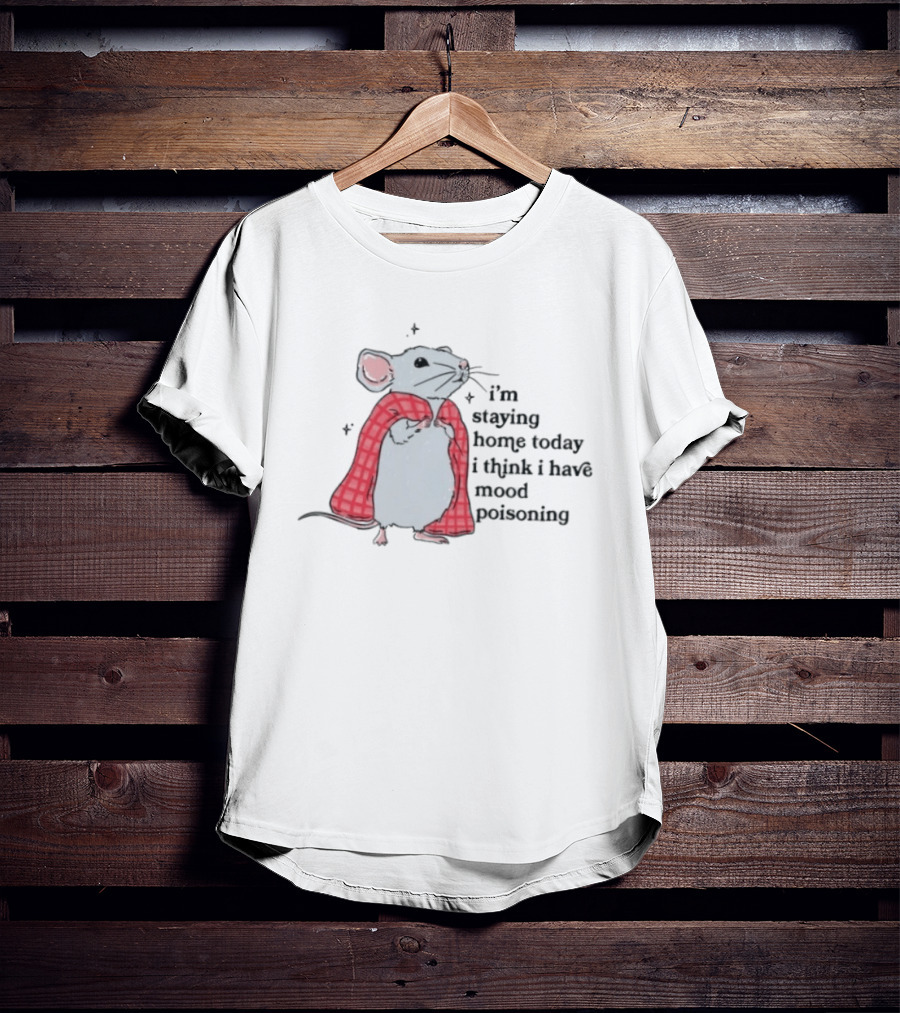 I'm Staying Home Today I Think I Have Mood Poisoning Mouse Blanket T-Shirt
