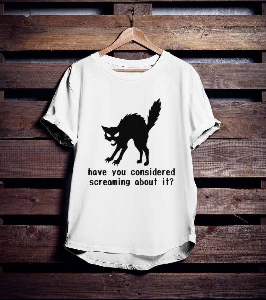 Screaming Cat Have You Considered Screaming About It T-Shirt