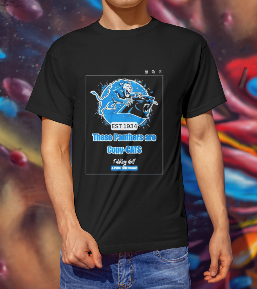 These Panthers Are Copy Cats Talking Grit A Detroit Lions Podcast T-Shirt