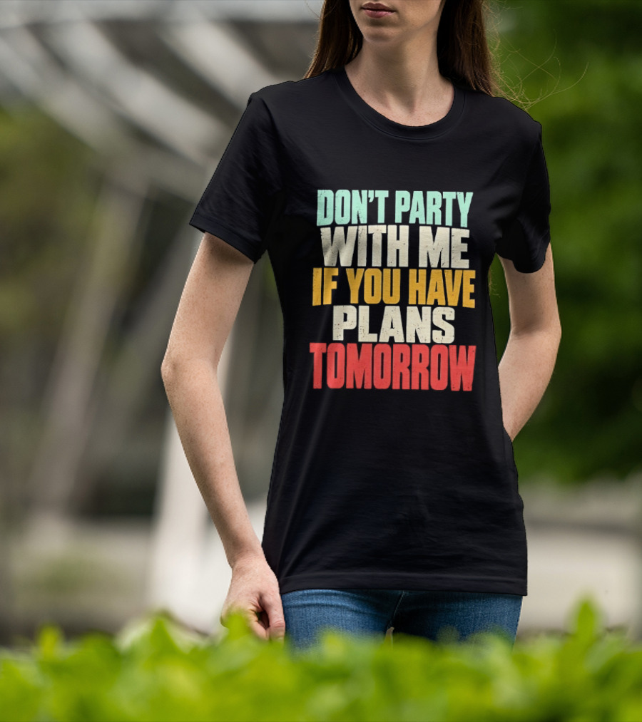 Don't Party With Me If You Have Plans Tomorrow Distressed T-Shirt
